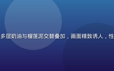 榴莲千层蛋糕剖面展示多层奶油与榴莲泥交替叠加，画面精致诱人，性福宝榴莲视频烘焙系列